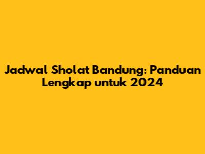 Jadwal Sholat Bandung: Panduan Lengkap untuk 2024