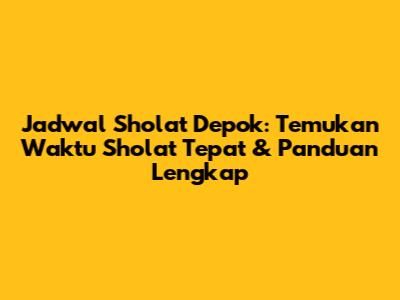 Jadwal Sholat Depok: Temukan Waktu Sholat Tepat & Panduan Lengkap