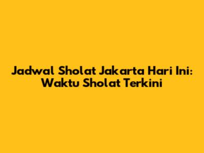 Jadwal Sholat Jakarta Hari Ini: Waktu Sholat Terkini