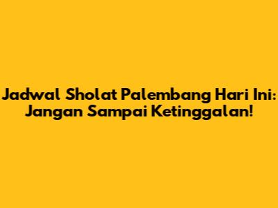 Jadwal Sholat Palembang Hari Ini: Jangan Sampai Ketinggalan!