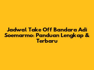 Jadwal Take Off Bandara Adi Soemarmo: Panduan Lengkap & Terbaru