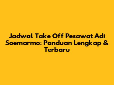 Jadwal Take Off Pesawat Adi Soemarmo: Panduan Lengkap & Terbaru