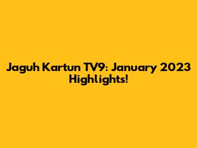 Jaguh Kartun TV9: January 2023 Highlights!