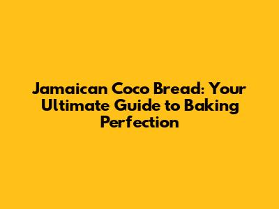 Jamaican Coco Bread: Your Ultimate Guide to Baking Perfection
