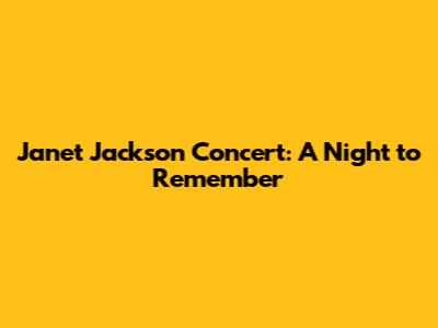 Janet Jackson Concert: A Night to Remember