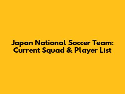 Japan National Soccer Team: Current Squad & Player List