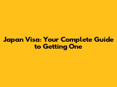 Japan Visa: Your Complete Guide to Getting One