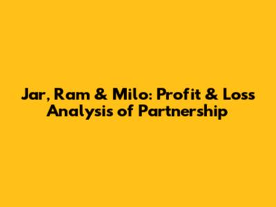 Jar, Ram & Milo: Profit & Loss Analysis of Partnership