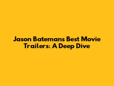 Jason Bateman's Best Movie Trailers: A Deep Dive