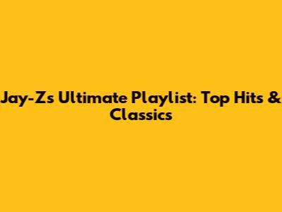 Jay-Z's Ultimate Playlist: Top Hits & Classics