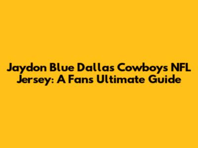 Jaydon Blue Dallas Cowboys NFL Jersey: A Fan's Ultimate Guide