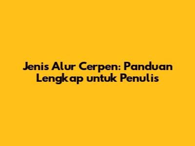 Jenis Alur Cerpen: Panduan Lengkap untuk Penulis