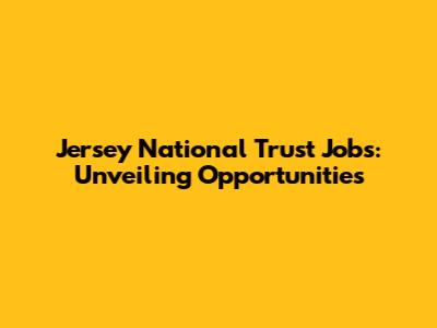 Jersey National Trust Jobs: Unveiling Opportunities