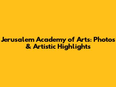 Jerusalem Academy of Arts: Photos & Artistic Highlights