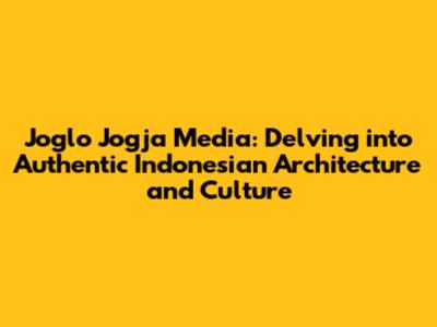 Joglo Jogja Media: Delving into Authentic Indonesian Architecture and Culture