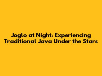 Joglo at Night: Experiencing Traditional Java Under the Stars