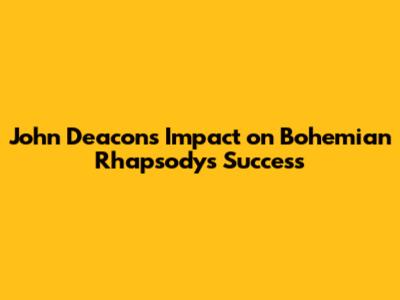 John Deacon's Impact on Bohemian Rhapsody's Success