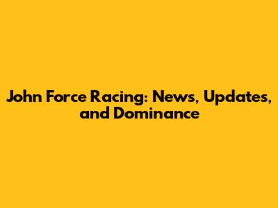 John Force Racing: News, Updates, and Dominance