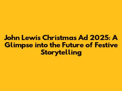 John Lewis Christmas Ad 2025: A Glimpse into the Future of Festive Storytelling