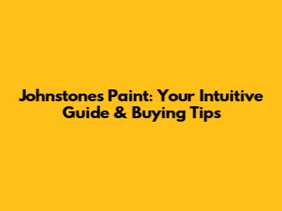 Johnstone's Paint: Your Intuitive Guide & Buying Tips