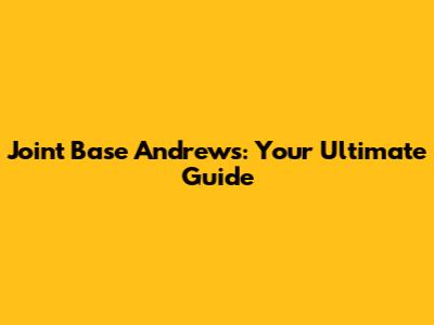Joint Base Andrews: Your Ultimate Guide