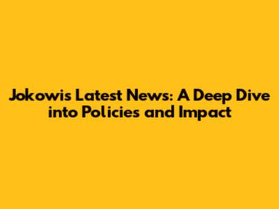 Jokowi's Latest News: A Deep Dive into Policies and Impact