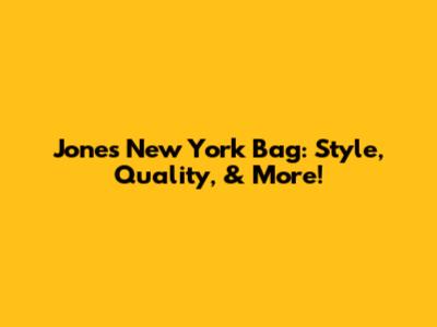 Jones New York Bag: Style, Quality, & More!