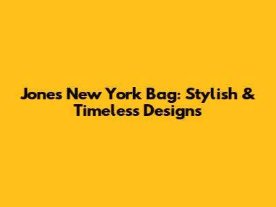 Jones New York Bag: Stylish & Timeless Designs