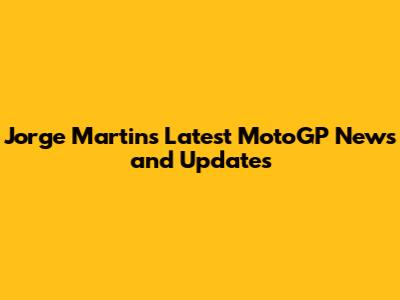 Jorge Martin's Latest MotoGP News and Updates