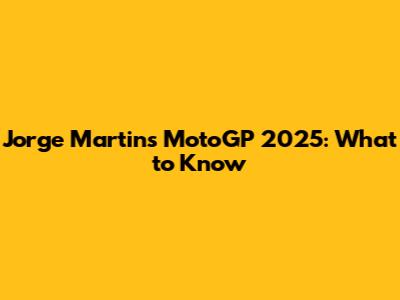 Jorge Martin's MotoGP 2025: What to Know