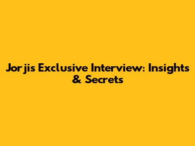 Jorji's Exclusive Interview: Insights & Secrets