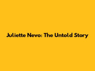 Juliette Nevo: The Untold Story