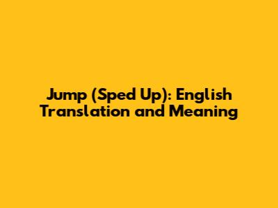 Jump (Sped Up): English Translation and Meaning