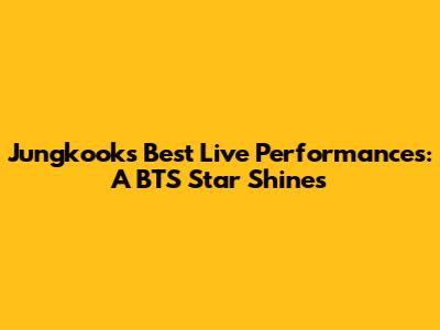 Jungkook's Best Live Performances: A BTS Star Shines