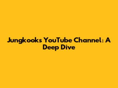Jungkook's YouTube Channel: A Deep Dive
