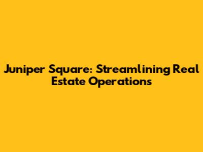Juniper Square: Streamlining Real Estate Operations