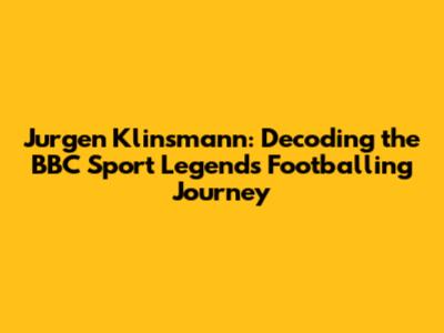 Jurgen Klinsmann: Decoding the BBC Sport Legend's Footballing Journey