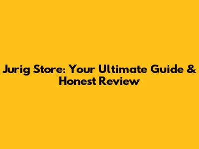 Jurig Store: Your Ultimate Guide & Honest Review