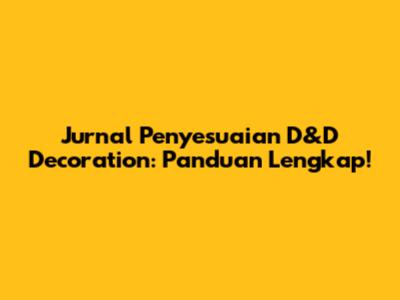 Jurnal Penyesuaian D&D Decoration: Panduan Lengkap!