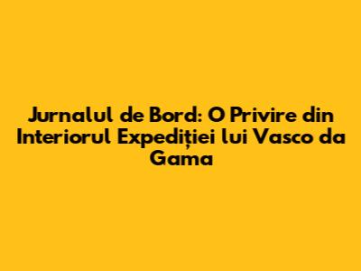 Jurnalul de Bord: O Privire din Interiorul Expediției lui Vasco da Gama