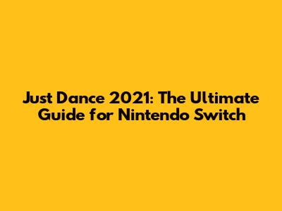 Just Dance 2021: The Ultimate Guide for Nintendo Switch