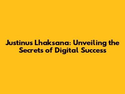Justinus Lhaksana: Unveiling the Secrets of Digital Success