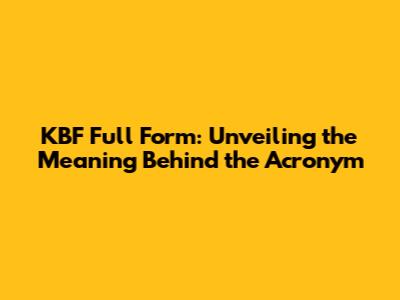 KBF Full Form: Unveiling the Meaning Behind the Acronym