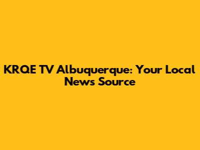 KRQE TV Albuquerque: Your Local News Source