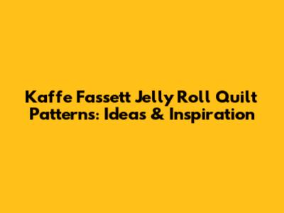Kaffe Fassett Jelly Roll Quilt Patterns: Ideas & Inspiration