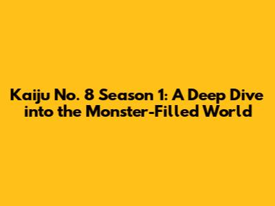 Kaiju No. 8 Season 1: A Deep Dive into the Monster-Filled World