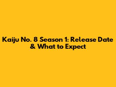 Kaiju No. 8 Season 1: Release Date & What to Expect
