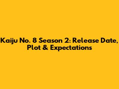 Kaiju No. 8 Season 2: Release Date, Plot & Expectations