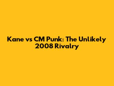 Kane vs CM Punk: The Unlikely 2008 Rivalry