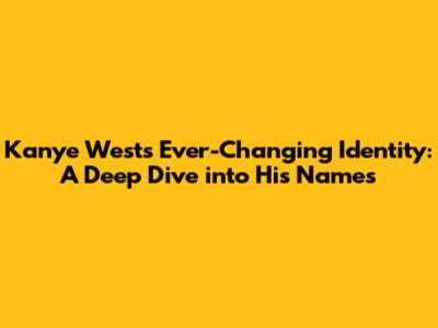 Kanye West's Ever-Changing Identity: A Deep Dive into His Names